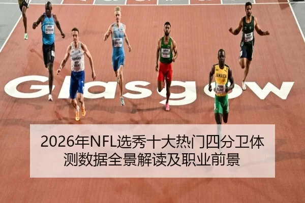 2026年NFL选秀十大热门四分卫体测数据全景解读及职业前景